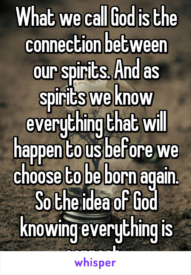 What we call God is the connection between our spirits. And as spirits we know everything that will happen to us before we choose to be born again. So the idea of God knowing everything is correct. 