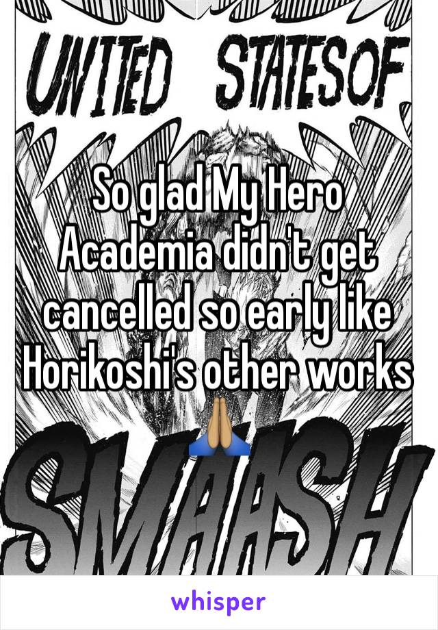 So glad My Hero Academia didn't get cancelled so early like Horikoshi's other works 🙏🏽