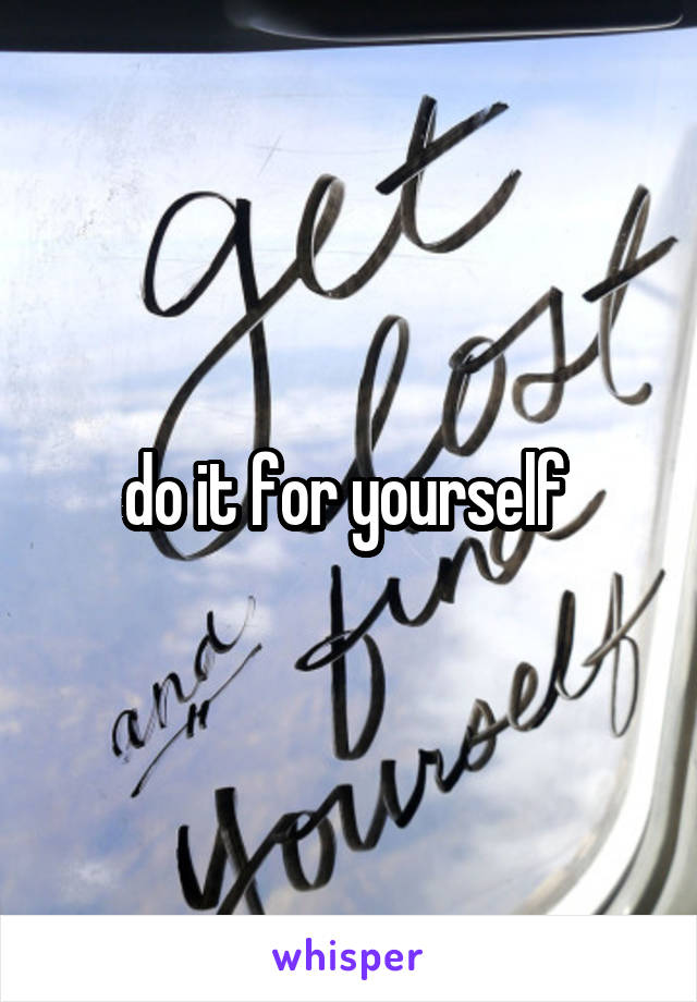 do it for yourself 