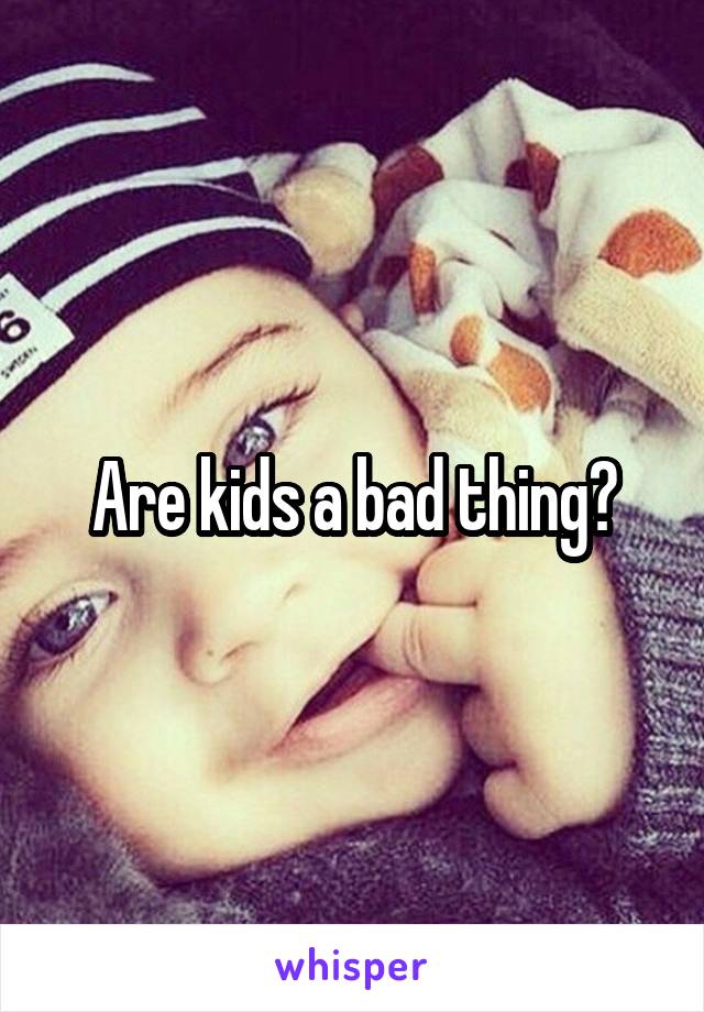 Are kids a bad thing?