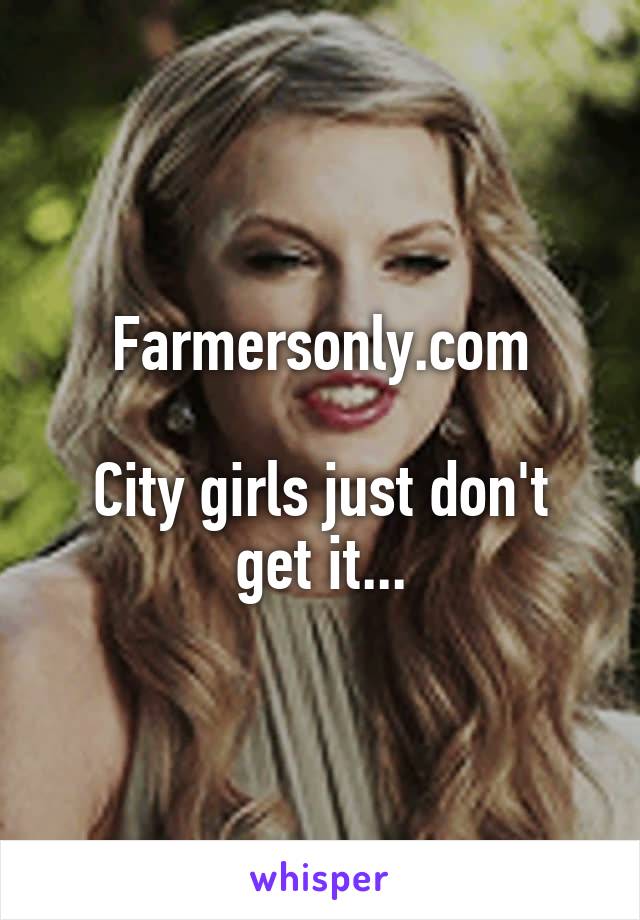 Farmersonly.com

City girls just don't get it...