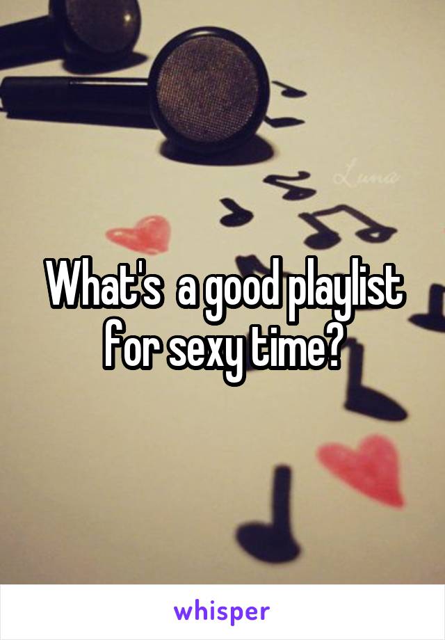 What's  a good playlist for sexy time?