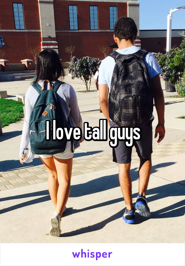 I love tall guys