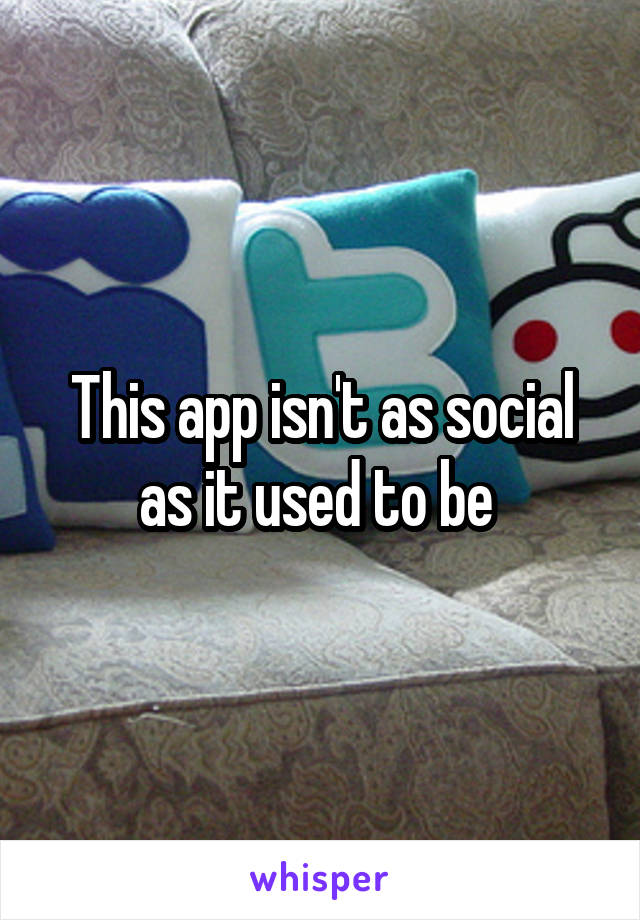 This app isn't as social as it used to be 