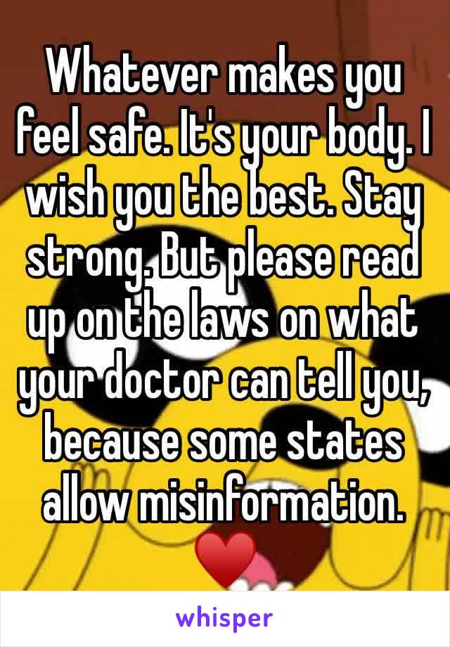 Whatever makes you feel safe. It's your body. I wish you the best. Stay strong. But please read up on the laws on what your doctor can tell you, because some states allow misinformation. ♥️