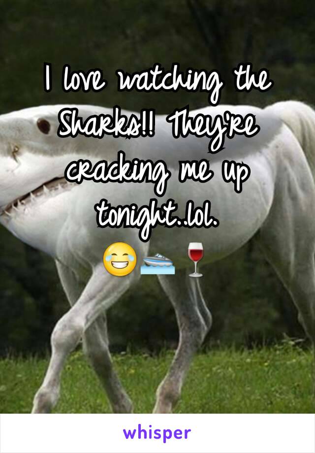 I love watching the Sharks!! They're cracking me up tonight..lol.
😂🚤🍷