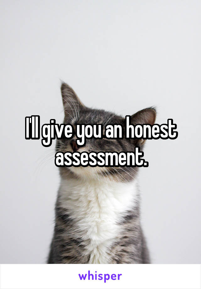 I'll give you an honest assessment.