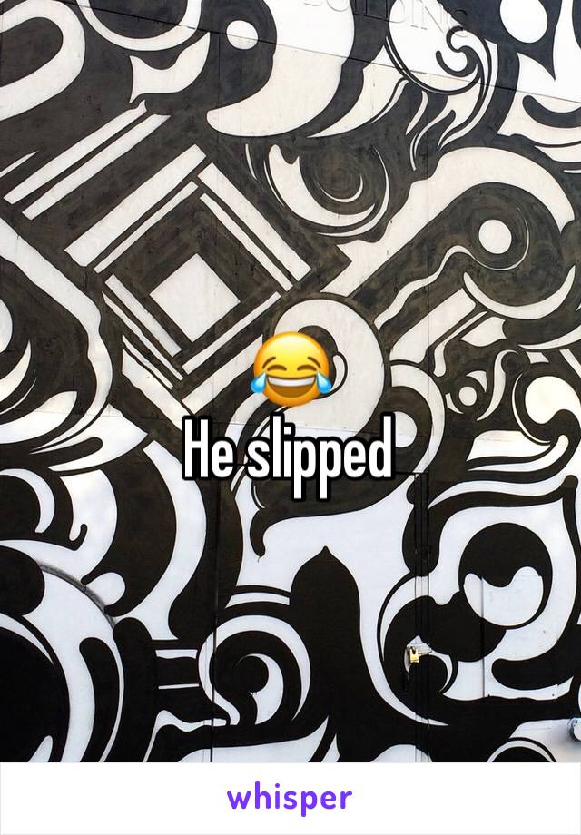 😂
He slipped