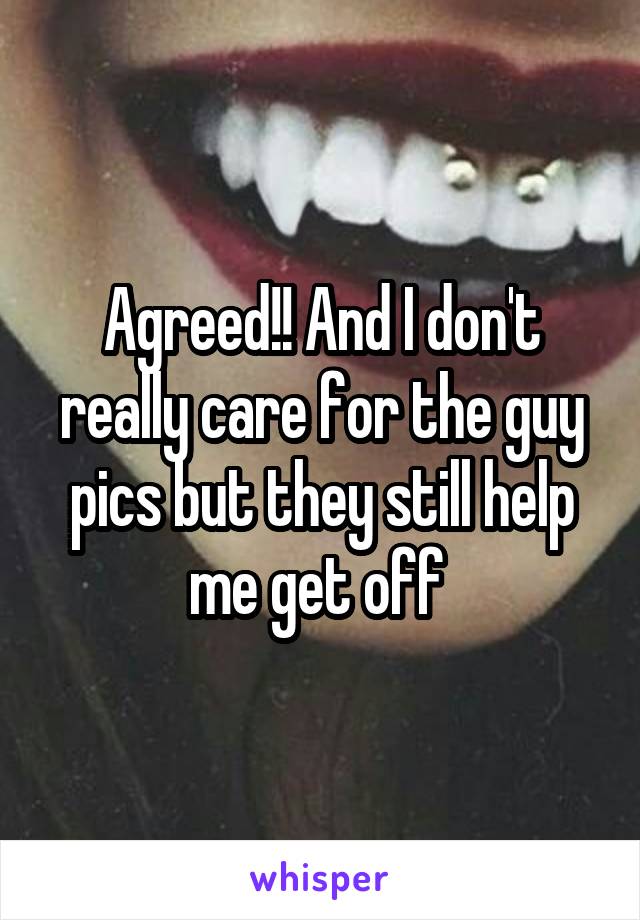 Agreed!! And I don't really care for the guy pics but they still help me get off 