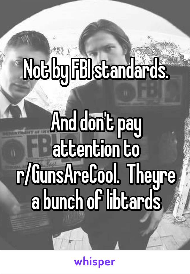 Not by FBI standards.

And don't pay attention to r/GunsAreCool.  Theyre a bunch of libtards