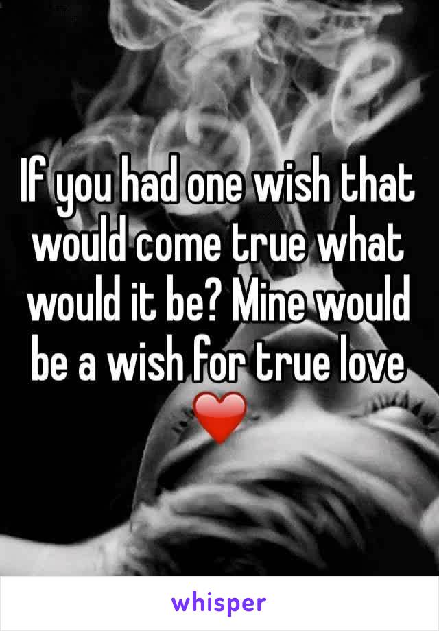 If you had one wish that would come true what would it be? Mine would be a wish for true love ❤️