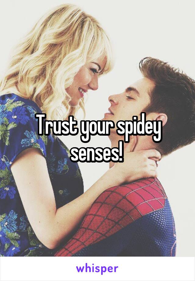 Trust your spidey senses! 