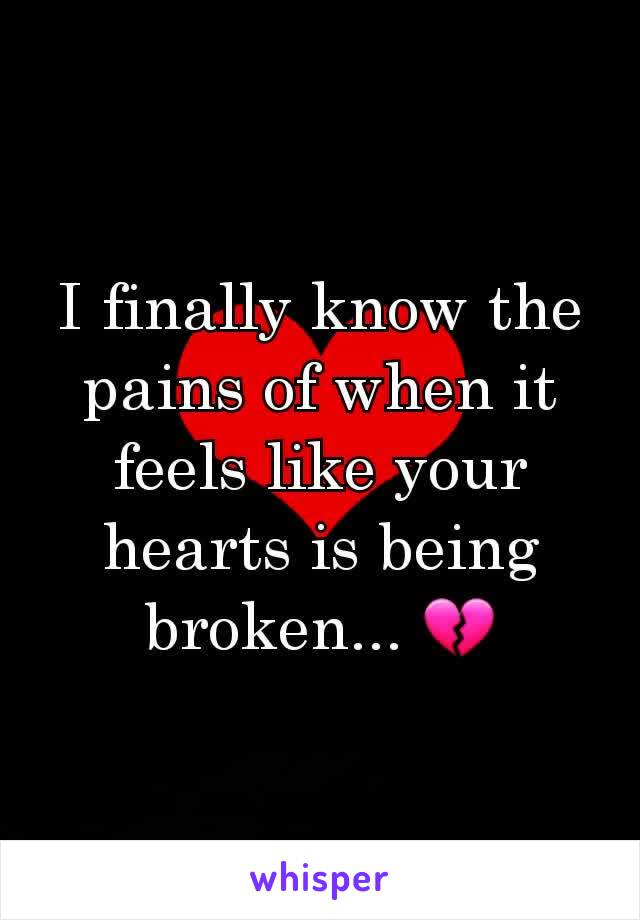 I finally know the pains of when it feels like your hearts is being broken... 💔