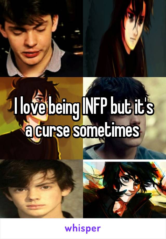 I love being INFP but it's a curse sometimes 