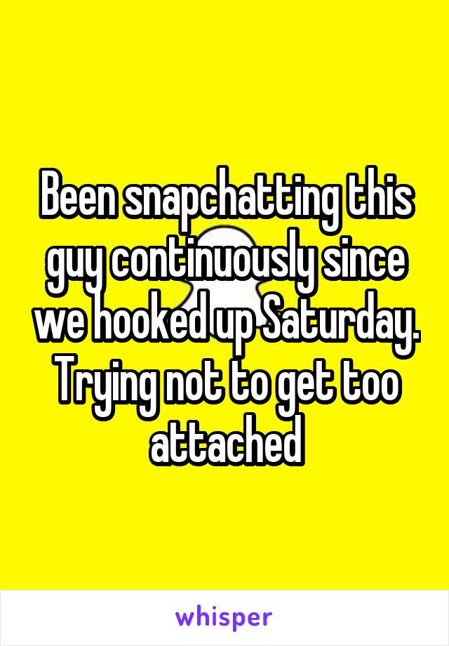 Been snapchatting this guy continuously since we hooked up Saturday. Trying not to get too attached