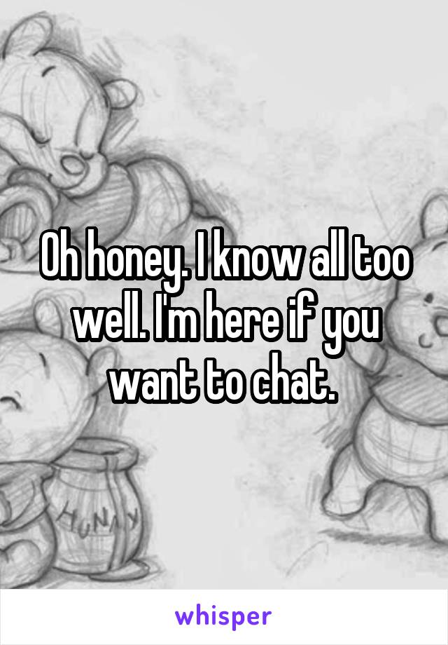 Oh honey. I know all too well. I'm here if you want to chat. 