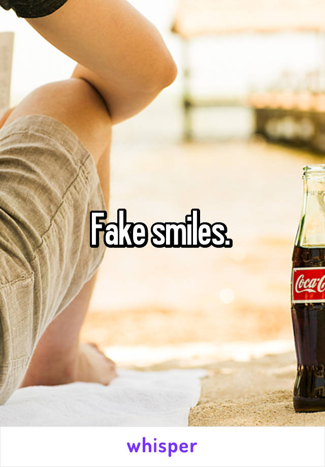Fake smiles. 