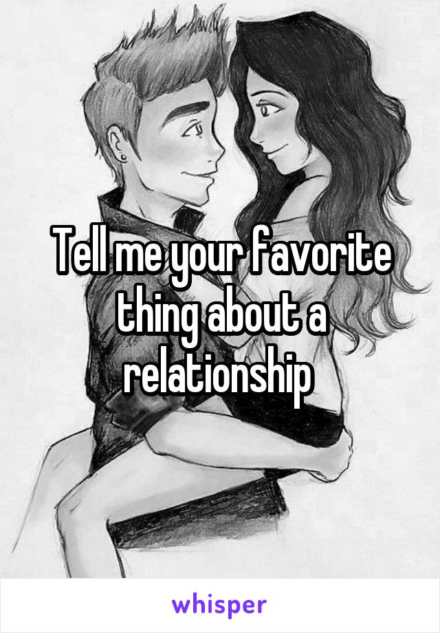 Tell me your favorite thing about a relationship 