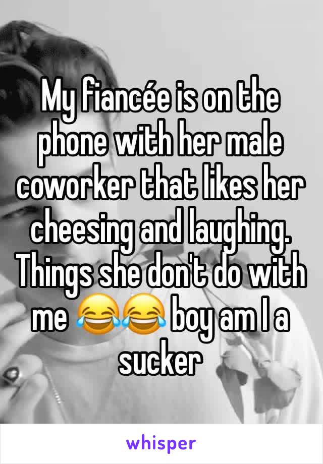 My fiancée is on the phone with her male coworker that likes her cheesing and laughing. Things she don't do with me 😂😂 boy am I a sucker