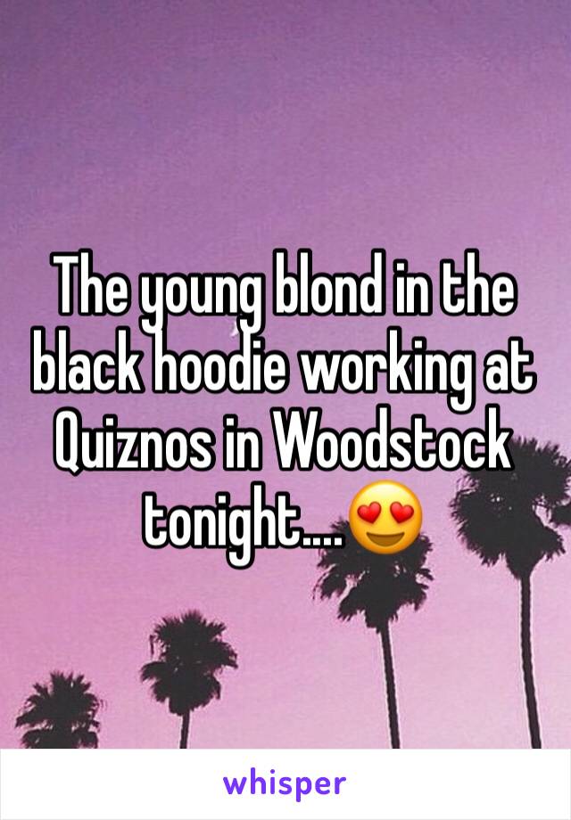 The young blond in the black hoodie working at Quiznos in Woodstock tonight....😍