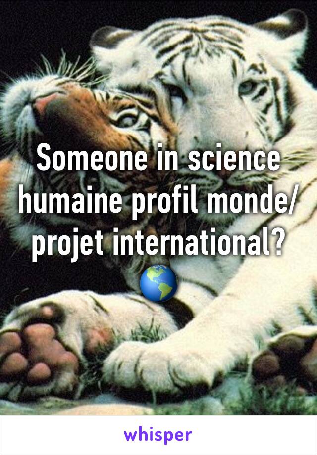 Someone in science humaine profil monde/projet international? 🌎 