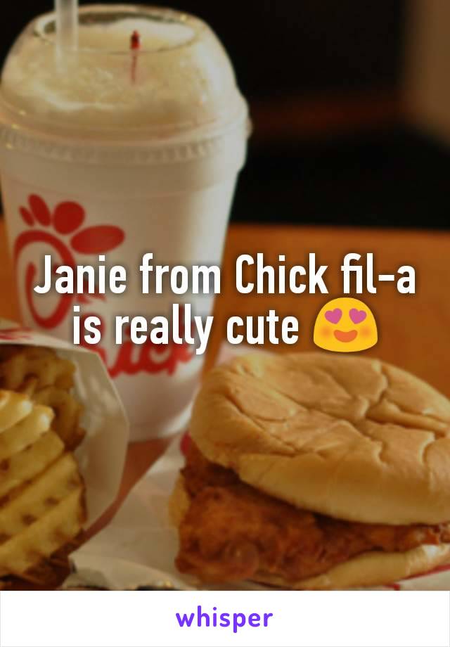 Janie from Chick fil-a is really cute 😍