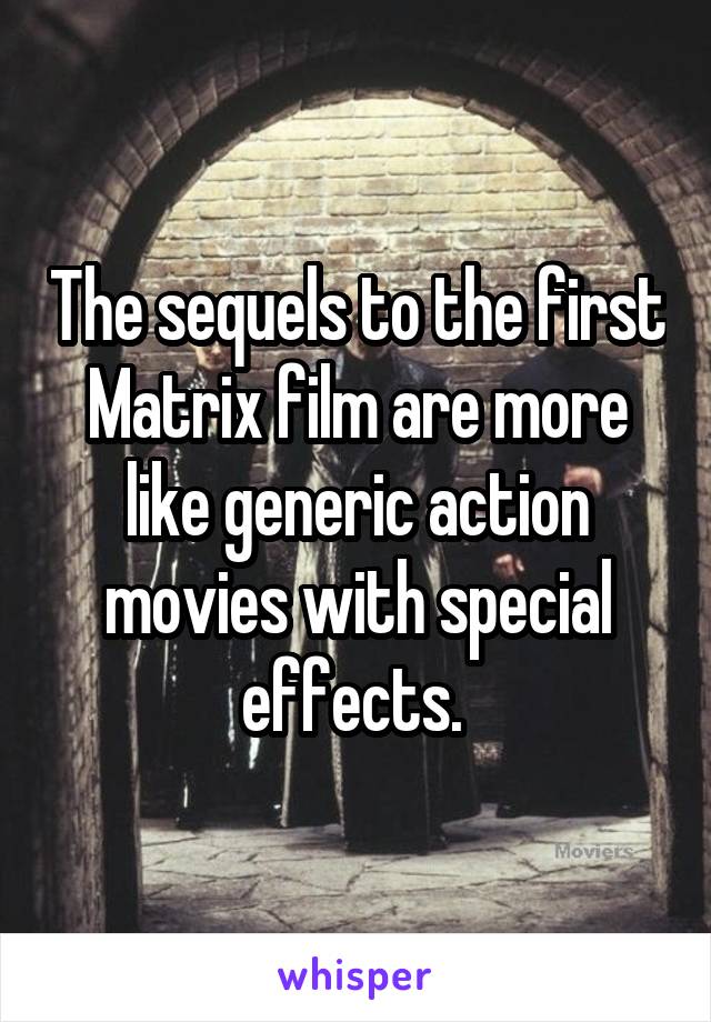 The sequels to the first Matrix film are more like generic action movies with special effects. 