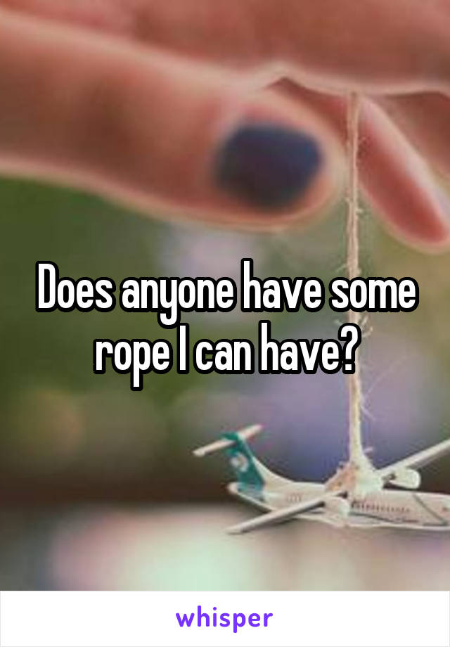 Does anyone have some rope I can have?