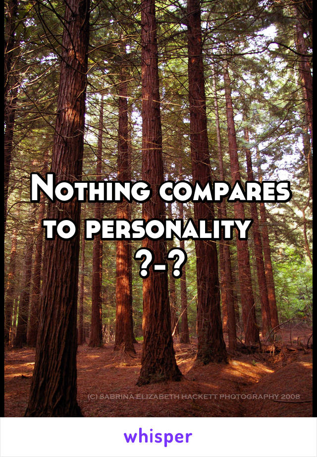 Nothing compares to personality    ^-^