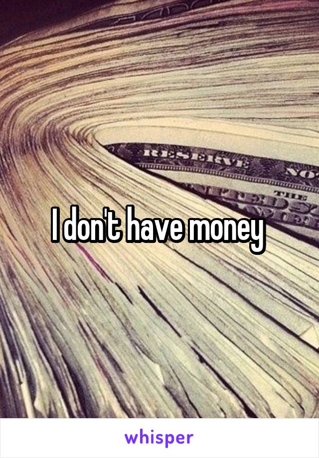 I don't have money 