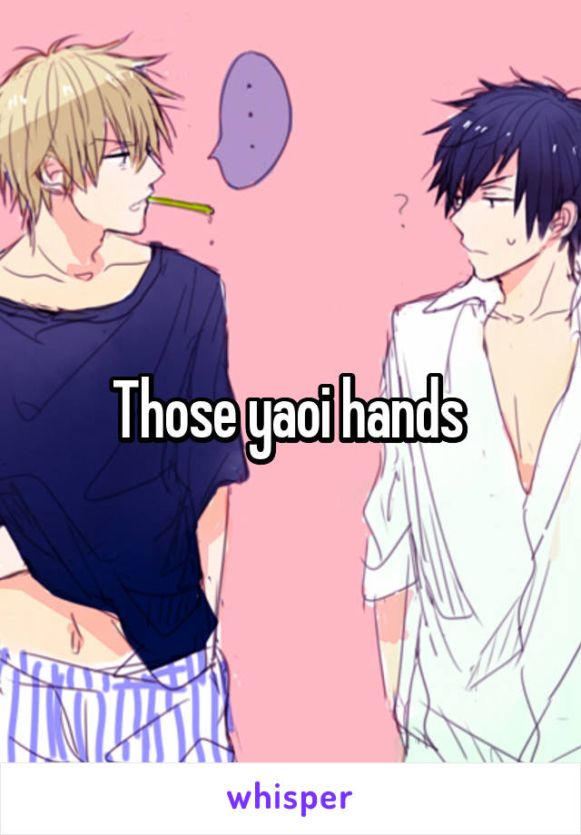 Those yaoi hands 