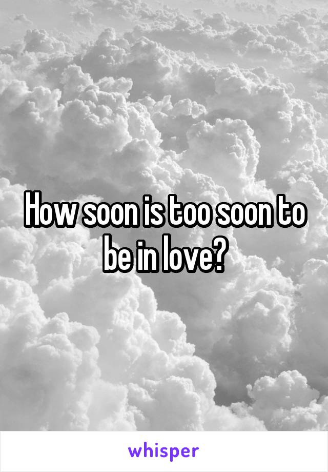 How soon is too soon to be in love?