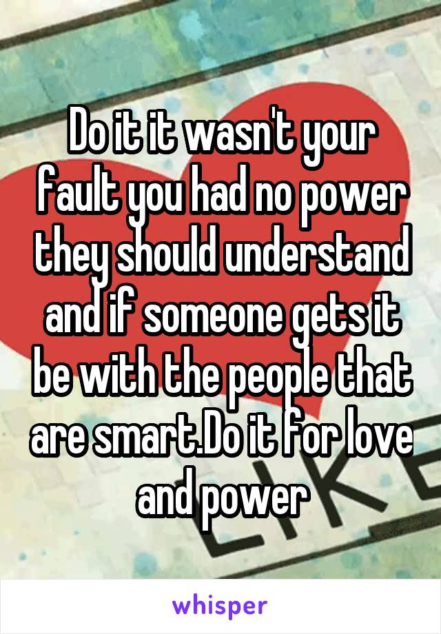 Do it it wasn't your fault you had no power they should understand and if someone gets it be with the people that are smart.Do it for love and power