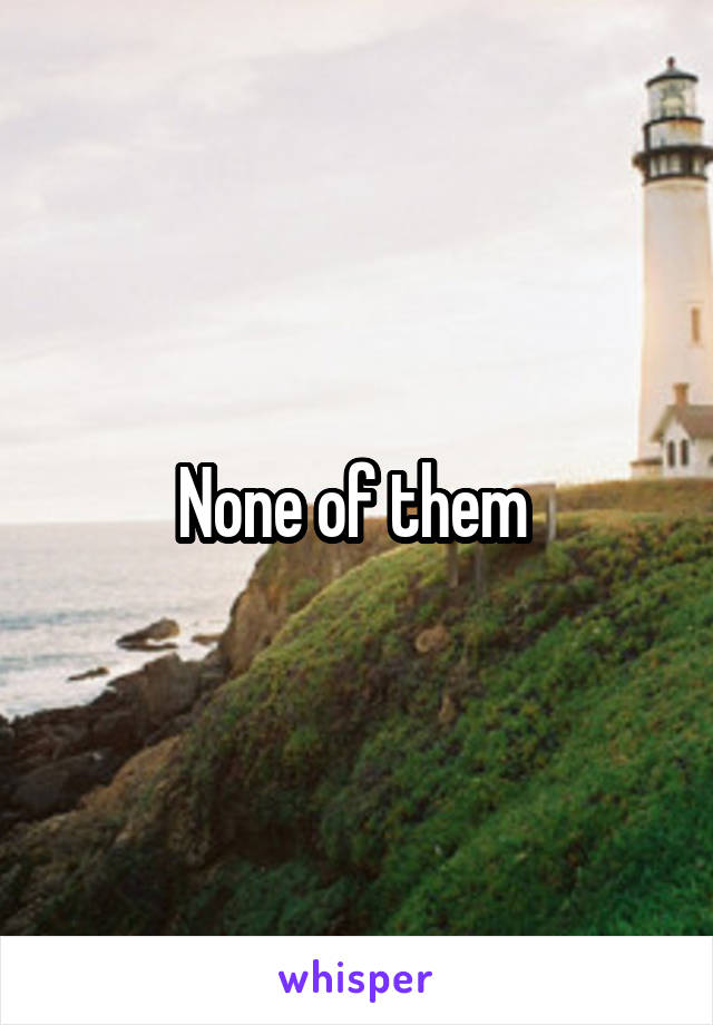 None of them 