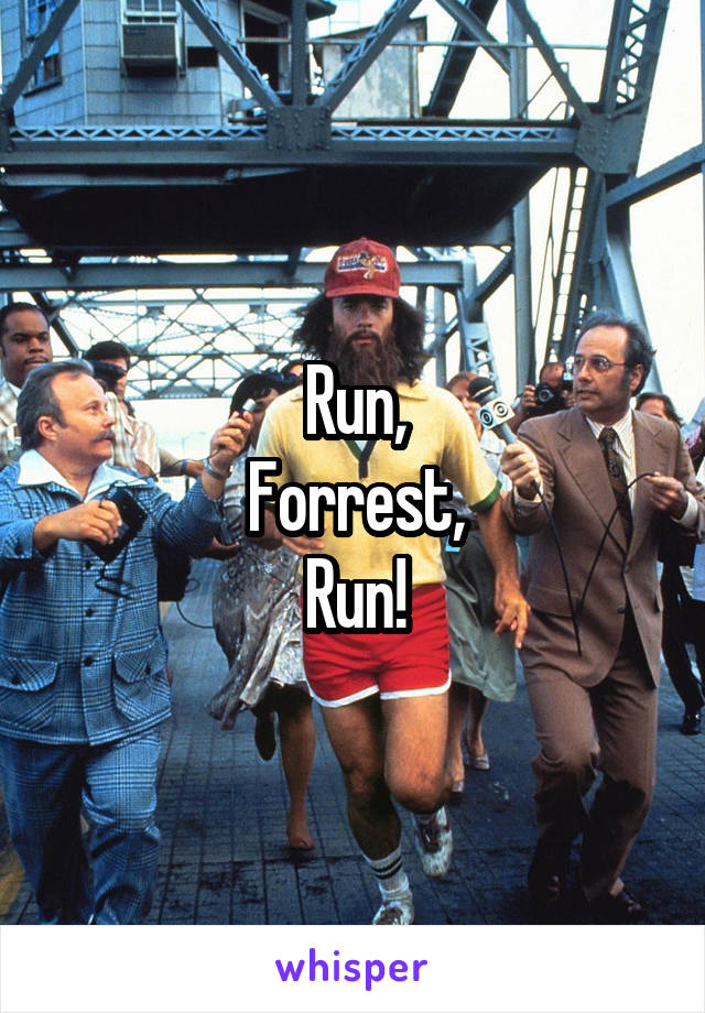 Run,
Forrest,
Run!