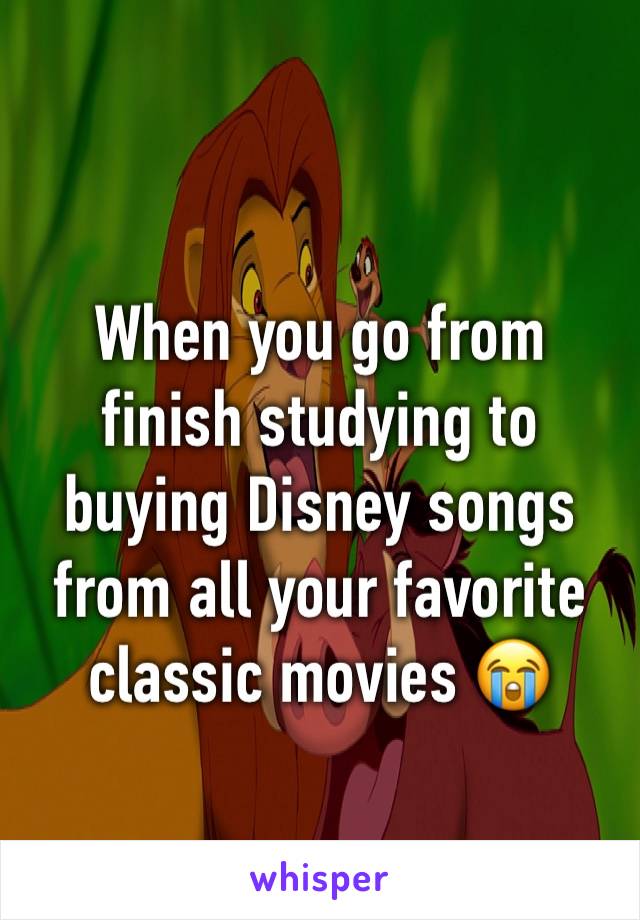 When you go from finish studying to buying Disney songs from all your favorite classic movies 😭