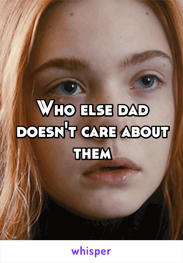 Who else dad doesn't care about them