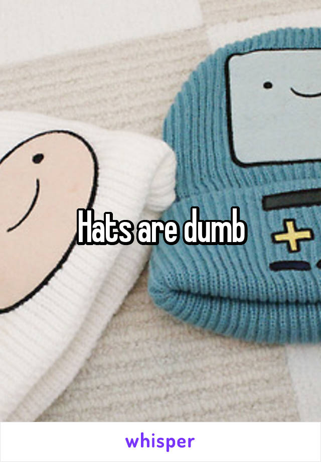 Hats are dumb