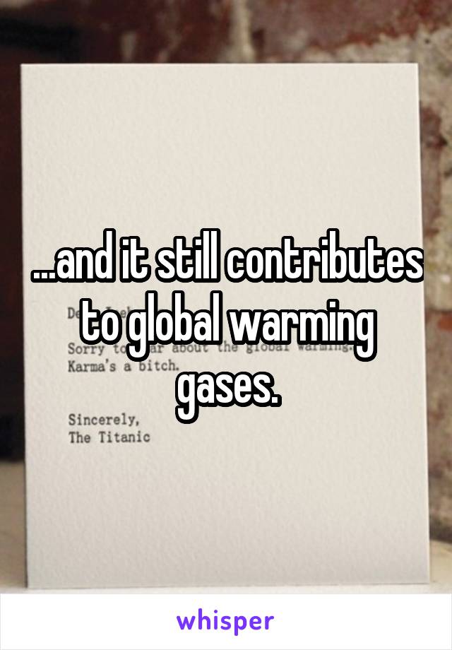 ...and it still contributes to global warming gases.