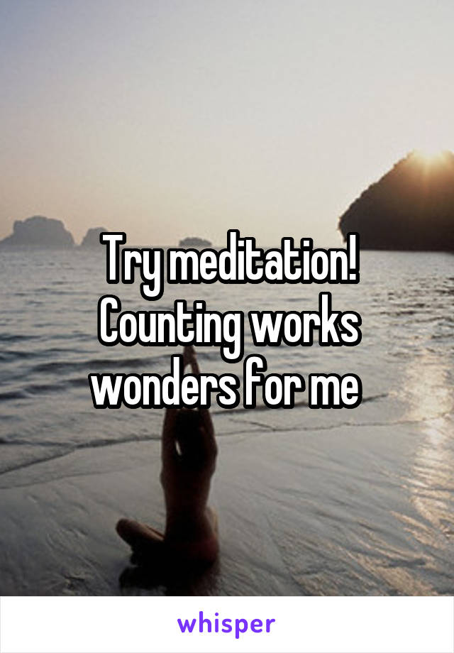 Try meditation! Counting works wonders for me 