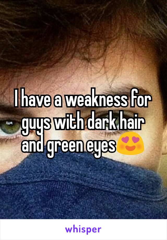 I have a weakness for guys with dark hair and green eyes😍