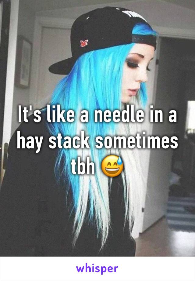 It's like a needle in a hay stack sometimes tbh 😅