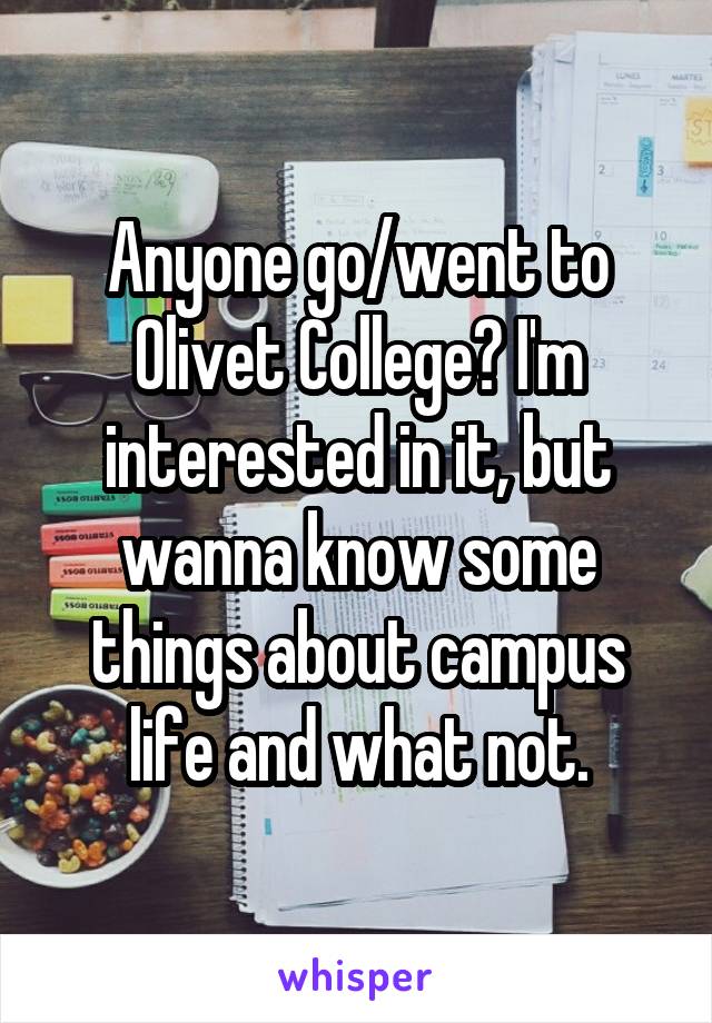 Anyone go/went to Olivet College? I'm interested in it, but wanna know some things about campus life and what not.