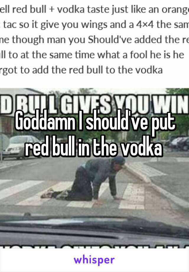 Goddamn I should've put red bull in the vodka 