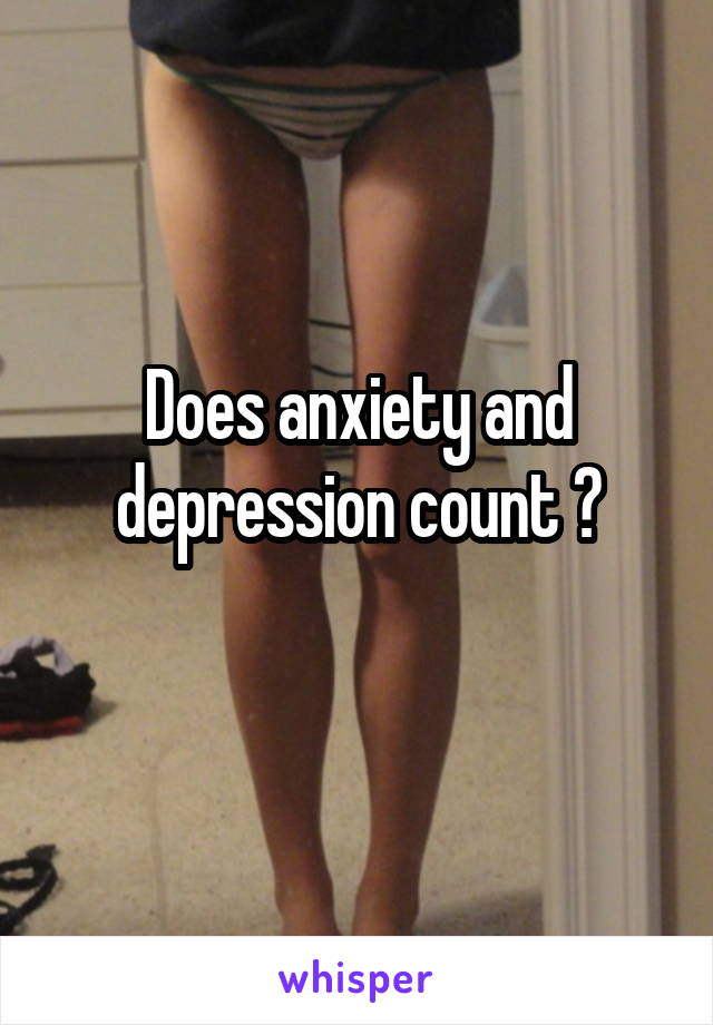 Does anxiety and depression count ?
