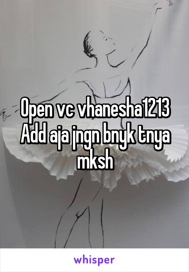 Open vc vhanesha1213
Add aja jngn bnyk tnya mksh