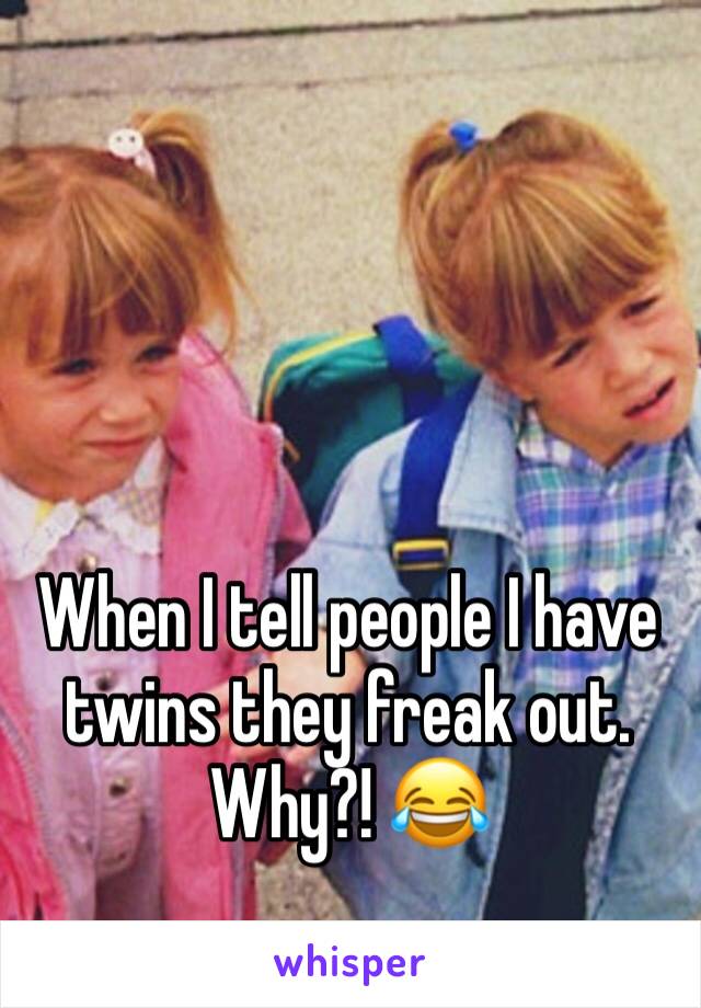 When I tell people I have twins they freak out. Why?! 😂