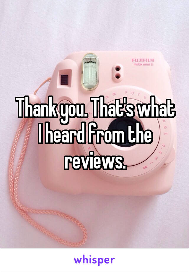 Thank you. That's what I heard from the reviews.