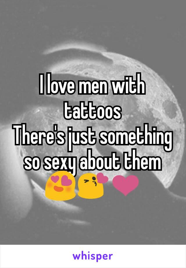 I love men with tattoos
There's just something so sexy about them
😍😘❤