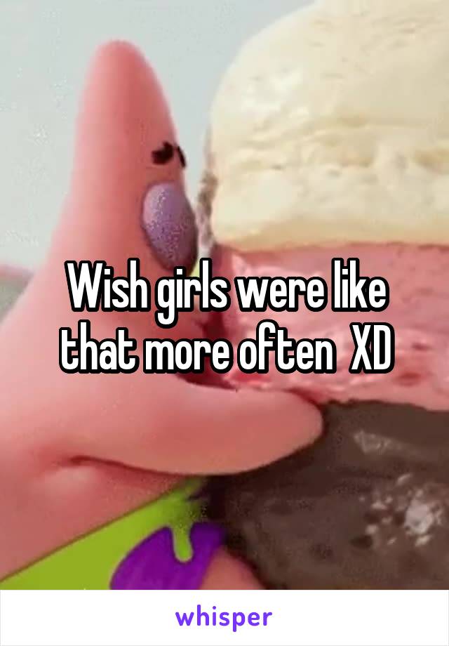 Wish girls were like that more often  XD